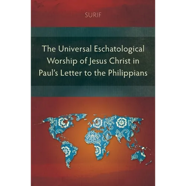 The Universal Eschatological Worship of Jesus Christ in Paul's Letter to the Philippians