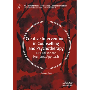 Creative Interventions in Counselling and Psychotherapy: A Pluralistic and Humanist Approach