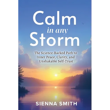 Calm In Any Storm: The Science-Backed Path to Inner Peace, Clarity, and Unshakable Self-Trust