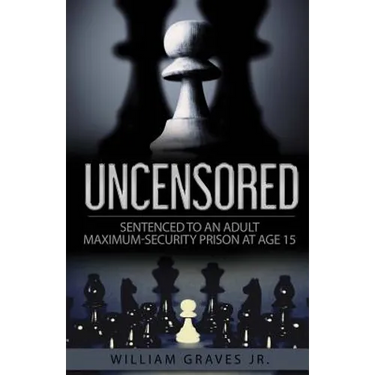 Uncensored (Volume I): Sentenced to an Adult Maximum-Security Prison at Age 15