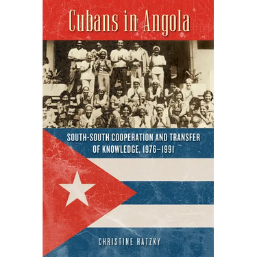 Cubans in Angola: South-South Cooperation and Transfer of Knowledge, 1976-1991