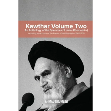 Kawthar Volume Two: An Anthology of the Speeches of Imam Khomeini (r) Including an Account of the Events of the Revolution 1962-1978