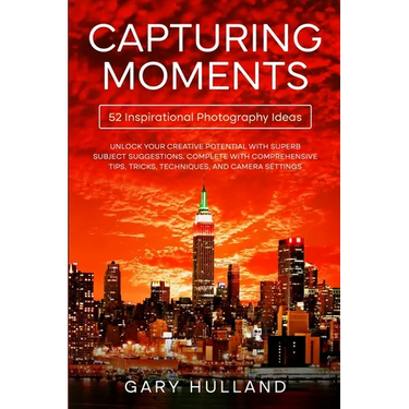 Capturing Moments: 52 Inspirational Photography Ideas