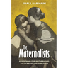 The Maternalists: Psychoanalysis, Motherhood, and the British Welfare State