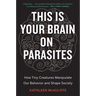 This Is Your Brain on Parasites: How Tiny Creatures Manipulate Our Behavior and Shape Society