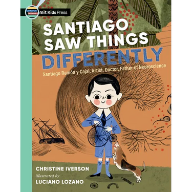 Santiago Saw Things Differently: Santiago Ramón Y Cajal, Artist, Doctor, Father of Neuroscience