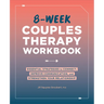 8-Week Couples Therapy Workbook: Essential Strategies to Connect, Improve Communication, and Strengthen Your Relationship