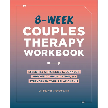 8-Week Couples Therapy Workbook: Essential Strategies to Connect, Improve Communication, and Strengthen Your Relationship