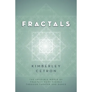Fractals: The Invisible World of Fractals Made Visible Through Theater and Dance