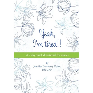 Yeah, I'm Tired!!: A 7 day quick devotional for nurses