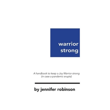 Warrior Strong: A handbook to keep a Joy Warrior strong (in case a pandemic erupts)