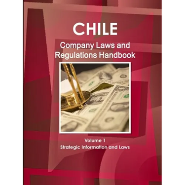 Chile Company Law Handbook Volume 1 Strategic Information and Laws