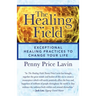 The Healing Field: Exceptional Healing Practices to Change Your Life
