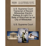 U.S. Supreme Court Transcript of Record Milwaukee Electric Railway & Light Co V. State of Wisconsin Ex Rel City of Milwaukee