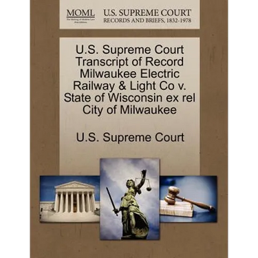 U.S. Supreme Court Transcript of Record Milwaukee Electric Railway & Light Co V. State of Wisconsin Ex Rel City of Milwaukee