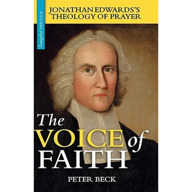 The Voice of Faith: Jonathan Edwards's Theology of Prayer