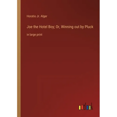 Joe the Hotel Boy; Or, Winning out by Pluck: in large print
