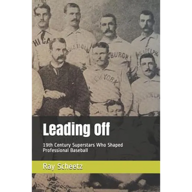 Leading Off: 19th Century Superstars Who Shaped Professional Baseball