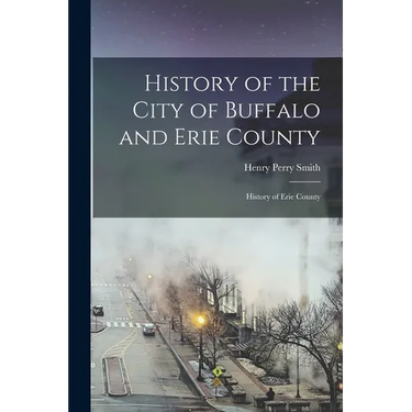 History of the City of Buffalo and Erie County: History of Erie County