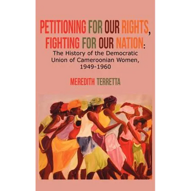 Petitioning for our Rights, Fighting for our Nation. The History of the Democratic Union of Cameroonian Women, 1949-1960