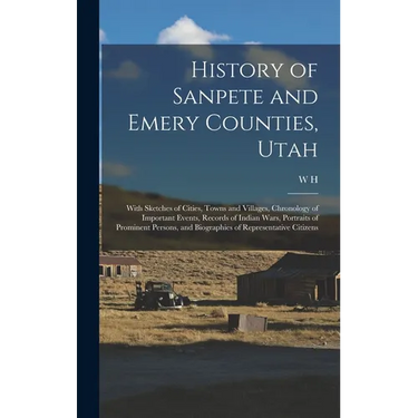 History of Sanpete and Emery Counties, Utah: With Sketches of Cities, Towns and Villages, Chronology of Important Events, Records of Indian Wars, Port