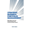 Strategic Business Portfolio Management: Make Better Asset and Project Decisions with Practical Portfolio Analysis