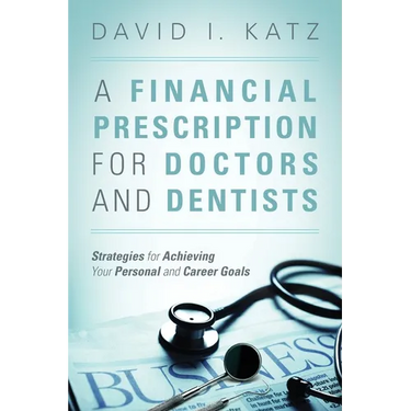 A Financial Prescription for Doctors and Dentists: Strategies for Achieving Your Personal and Career Goals