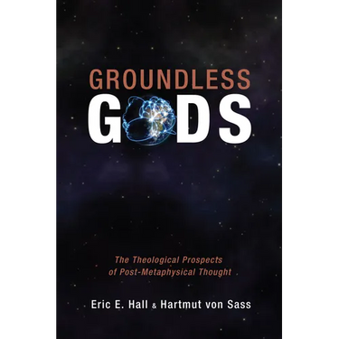 Groundless Gods: The Theological Prospects of Post-Metaphysical Thought