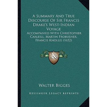 A Summary And True Discourse Of Sir Francis Drake's West-Indian Voyage: Accompanied With Christopher Carleill, Martin Frobusher, Francis Knollis (1652