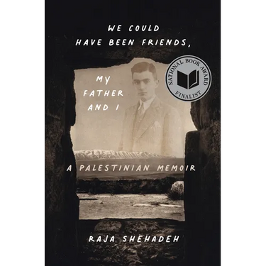 We Could Have Been Friends, My Father and I: A Palestinian Memoir