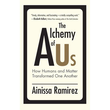The Alchemy of Us: How Humans and Matter Transformed One Another