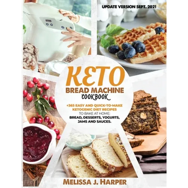 Keto Bread Machine Cookbook: The Ultimate Guide With +365 Delicious, Easy And Quick-To-Make Ketogenic Diet Recipes To Bake At Home: Low Carb Loaves