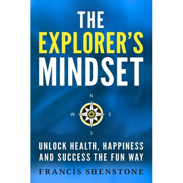 The Explorer's Mindset: Unlock Health, Happiness and Success the Fun Way