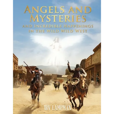 Angels and Mysteries and Incredible Happenings in the Wild Wild West