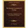 The Masonic Ceremony Of Passing: A Secret Ritual Designed For The Illumination Of The Soul