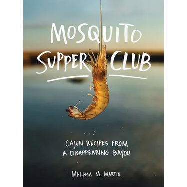 Mosquito Supper Club: Cajun Recipes from a Disappearing Bayou