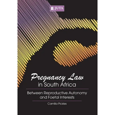 Pregnancy Law in South Africa: Between Reproductive Autonomy and Foetal Interests