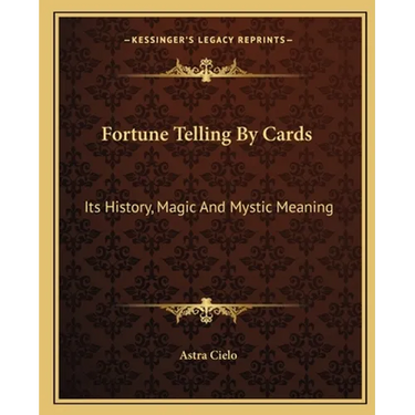 Fortune Telling By Cards: Its History, Magic And Mystic Meaning