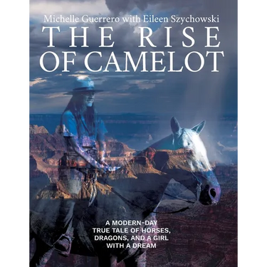 The Rise of Camelot: A Modern-Day True Tale of Horses, Dragons, and a Girl with a Dream