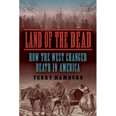 Land of the Dead: How the West Changed Death in America