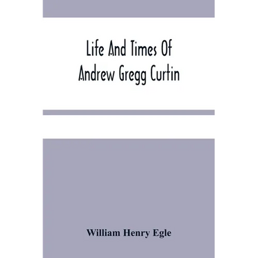 Life And Times Of Andrew Gregg Curtin