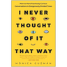 I Never Thought of It That Way: How to Have Fearlessly Curious Conversations in Dangerously Divided Times