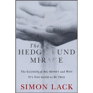 The Hedge Fund Mirage: The Illusion of Big Money and Why It's Too Good to Be True