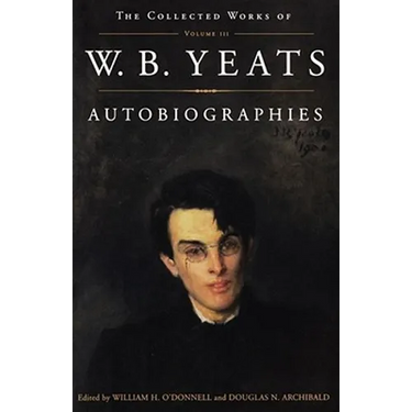 The Collected Works of W.B. Yeats Vol. III: Autobiographies