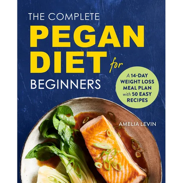 The Complete Pegan Diet for Beginners: A 14-Day Weight Loss Meal Plan with 50 Easy Recipes