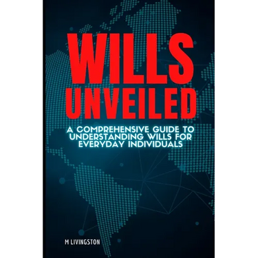Wills Unveiled: A Comprehensive Guide to Understanding Wills for Everyday Individuals