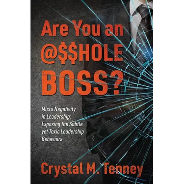 Are You an @$$HOLE Boss? Micro Negativity in Leadership: Exposing the Subtle yet Toxic Leadership Behaviors