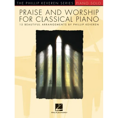 Praise & Worship for Classical Piano: 15 Beautiful Arrangements by Phillip Keveren