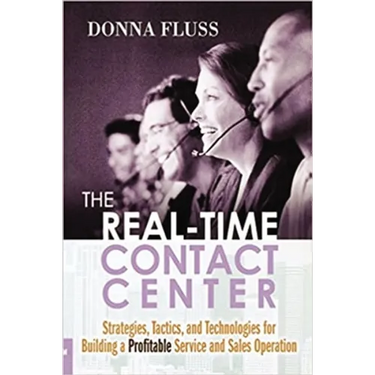 The Real-Time Contact Center: Strategies, Tactics, and Technologies for Building a Profitable Service and Sales Operation