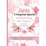 Junia: A Forgotten Apostle - Rediscovering Her Legacy in Early Christianity: Exploring the Life, Role, and Impact of a Trailblazer for Women in Minist